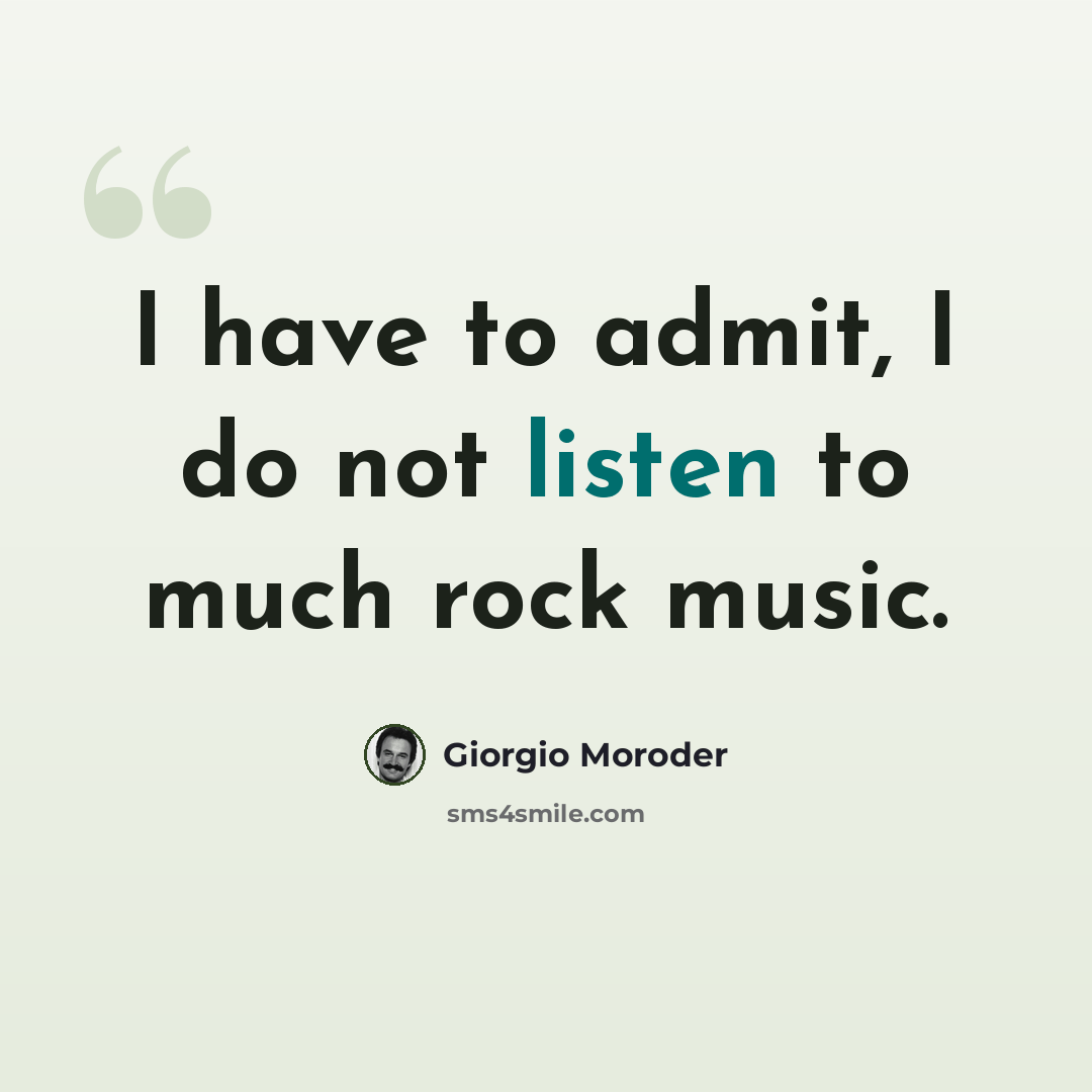 “I have to admit, I do not listen to much rock music.” quote by Giorgio Moroder