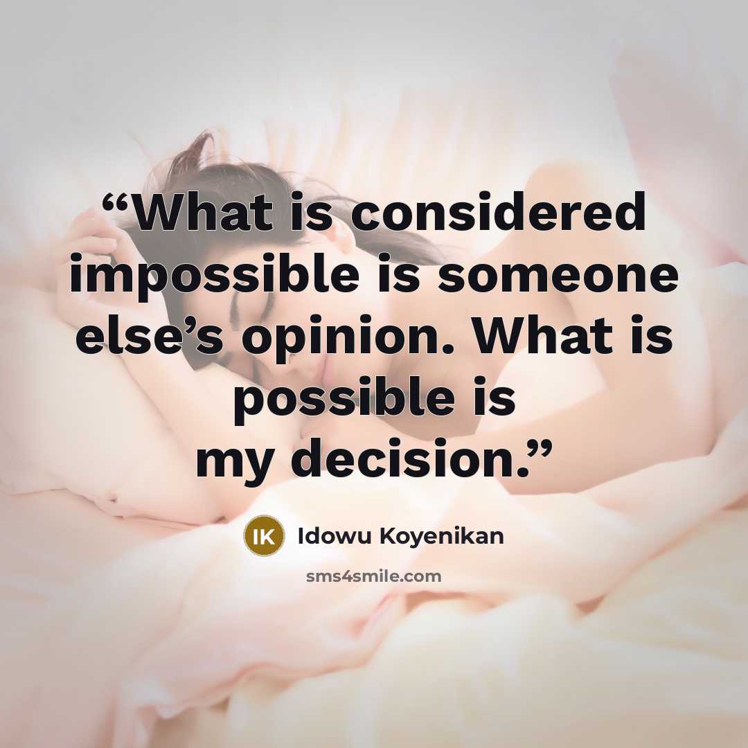 “What is considered impossible is someone else’s opinion. What is possible is my decision.” quote by idowu koyenikan