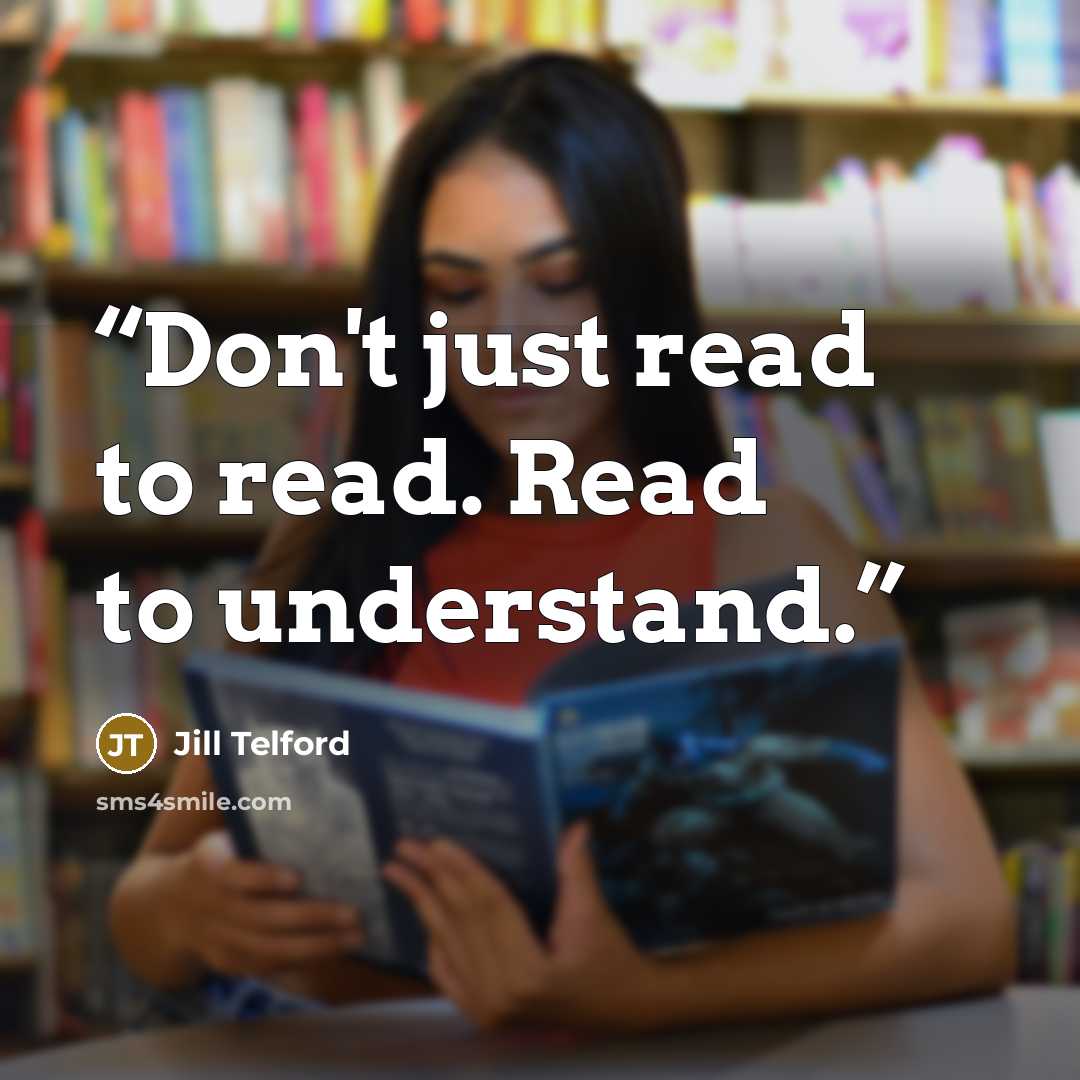 “Don't just read to read. Read to understand.” quote by Jill Telford