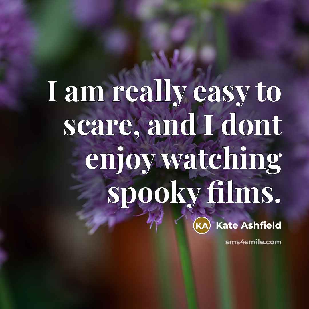“I am really easy to scare, and I dont enjoy watching spooky films.” quote by Kate Ashfield