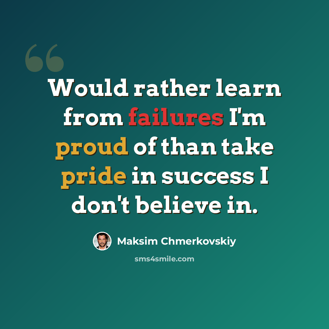 “Would rather learn from failures I'm proud of than take pride in success I don't believe in.” quote by Maksim Chmerkovskiy