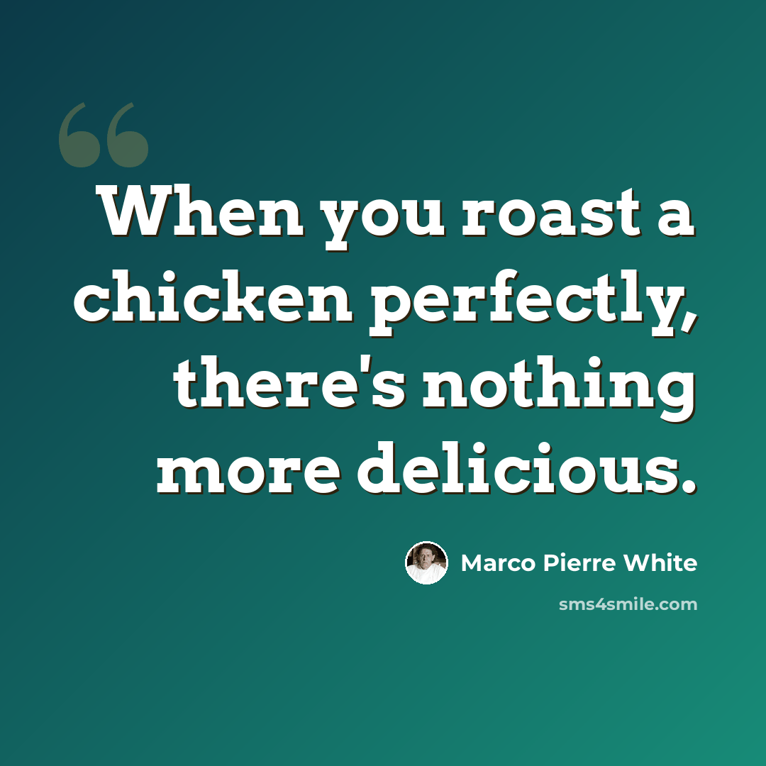 “When you roast a chicken perfectly, there's nothing more delicious.” quote by Marco Pierre White