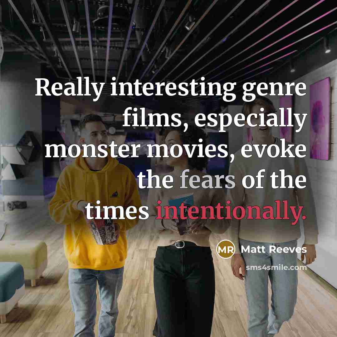 “Really interesting genre films, especially monster movies, evoke the fears of the times intentionally.” quote by Matt Reeves