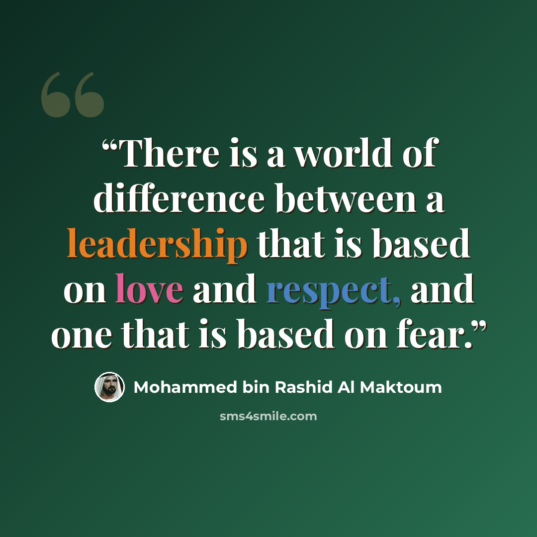 “There is a world of difference between a leadership that is based on love and respect, and one that is based on fear.” quote by Mohammed bin Rashid Al Maktoum
