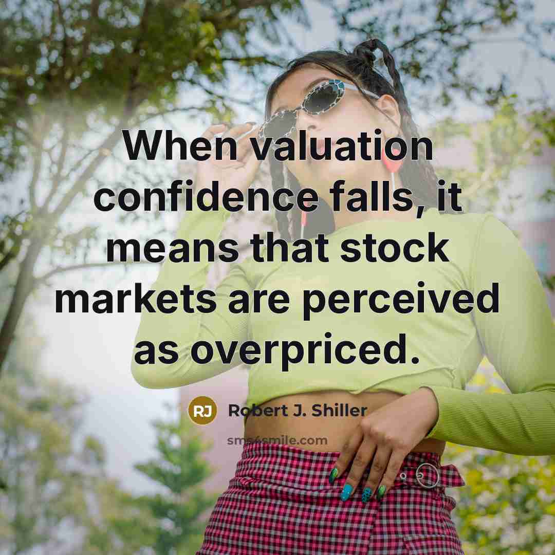 “When valuation confidence falls, it means that stock markets are perceived as overpriced.” quote by Robert J. Shiller