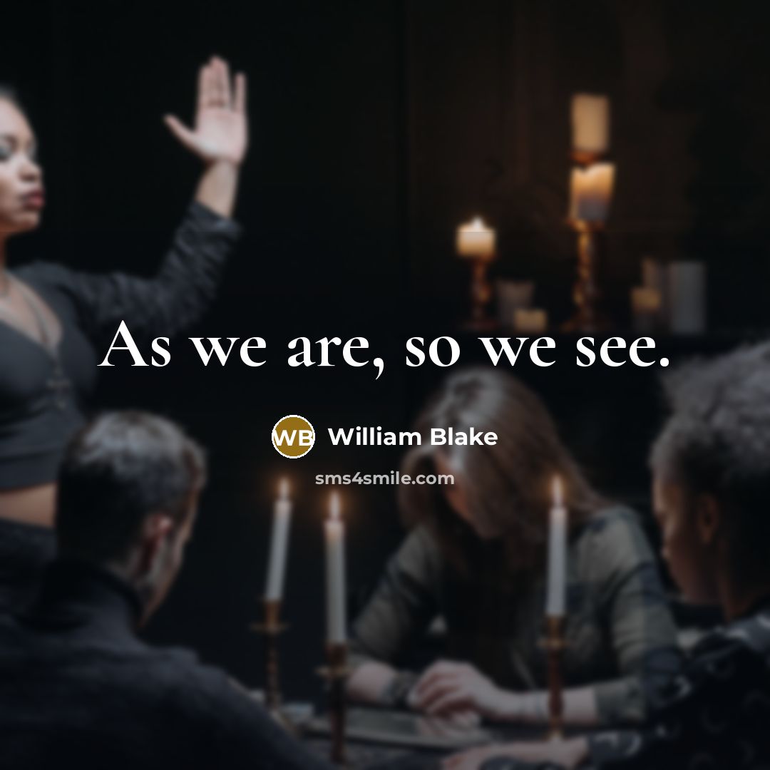 “As we are, so we see.” quote by William Blake