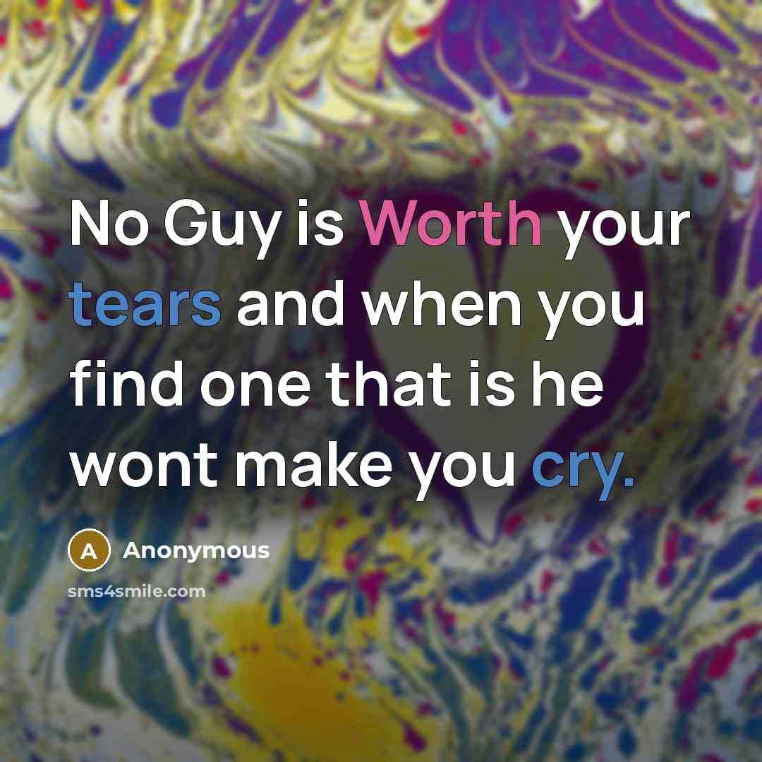 “No Guy is Worth your tears and when you find one that is he wont make you cry.” quote by Anonymous