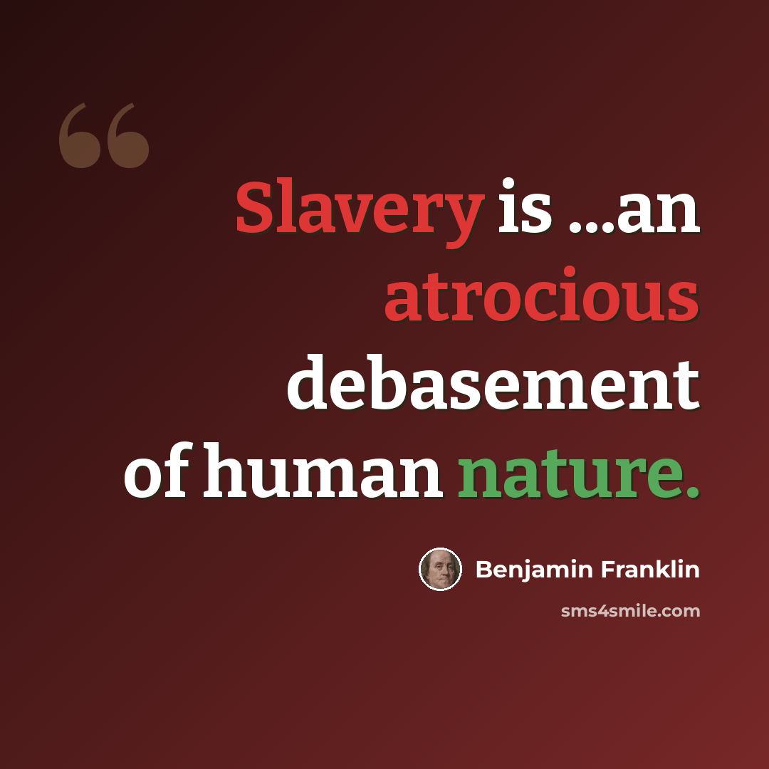 “Slavery is ...an atrocious debasement of human nature.” quote by Benjamin Franklin