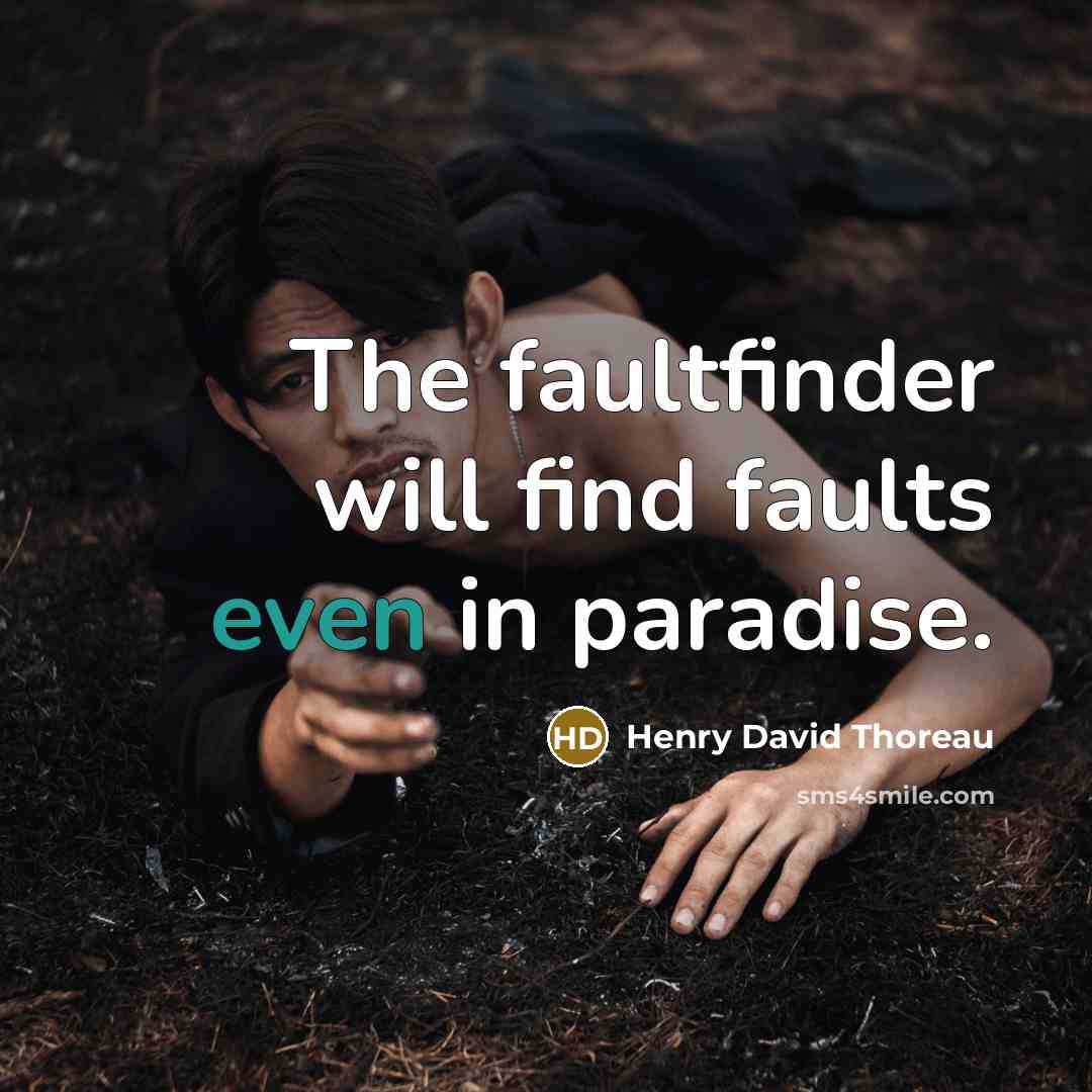 “The faultfinder will find faults even in paradise.” quote by Henry David Thoreau