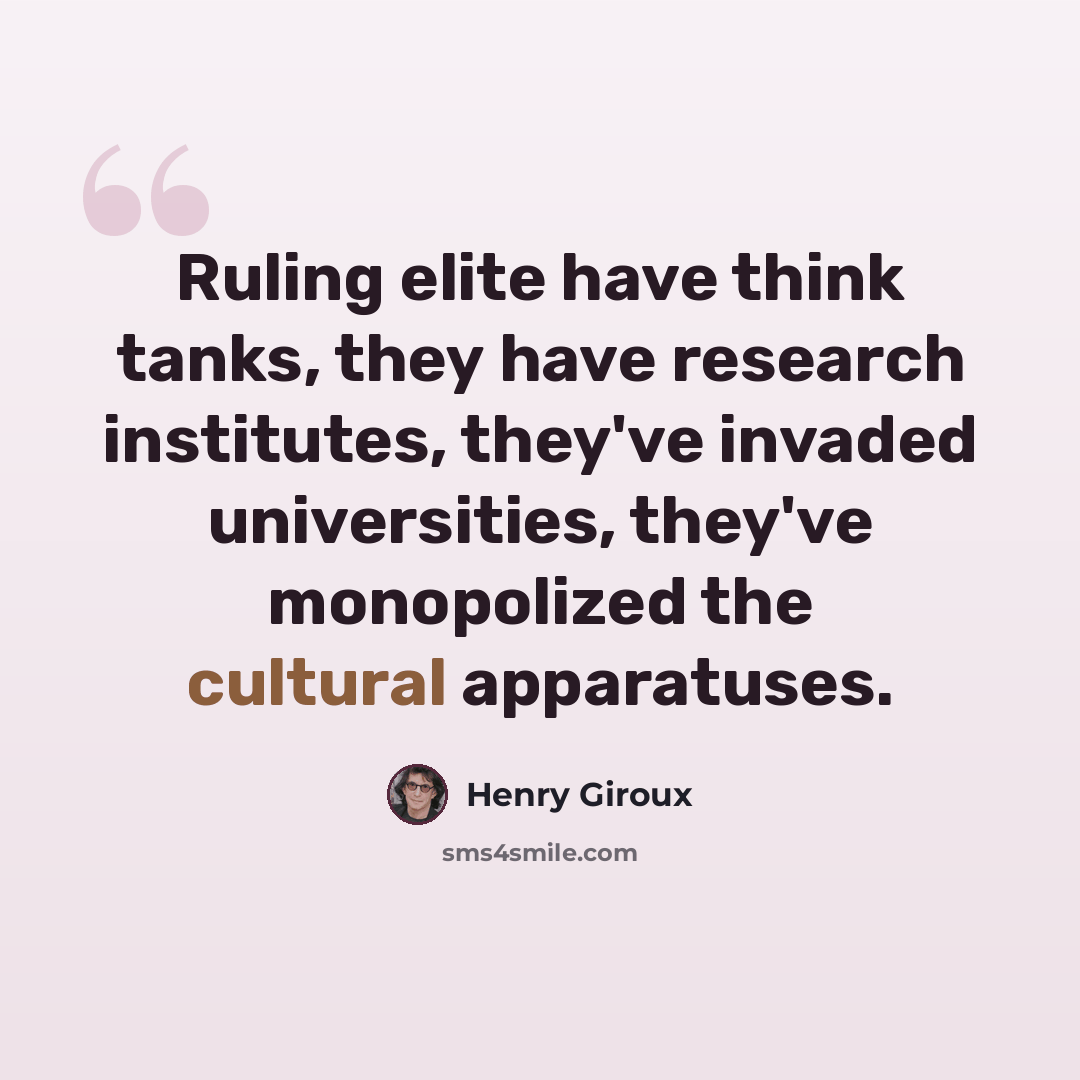 “Ruling elite have think tanks, they have research institutes, they've invaded universities, they've monopolized the cultural apparatuses.” quote by Henry Giroux