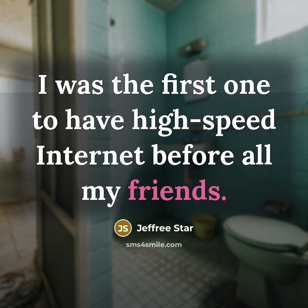 “I was the first one to have high-speed Internet before all my friends.” quote by Jeffree Star