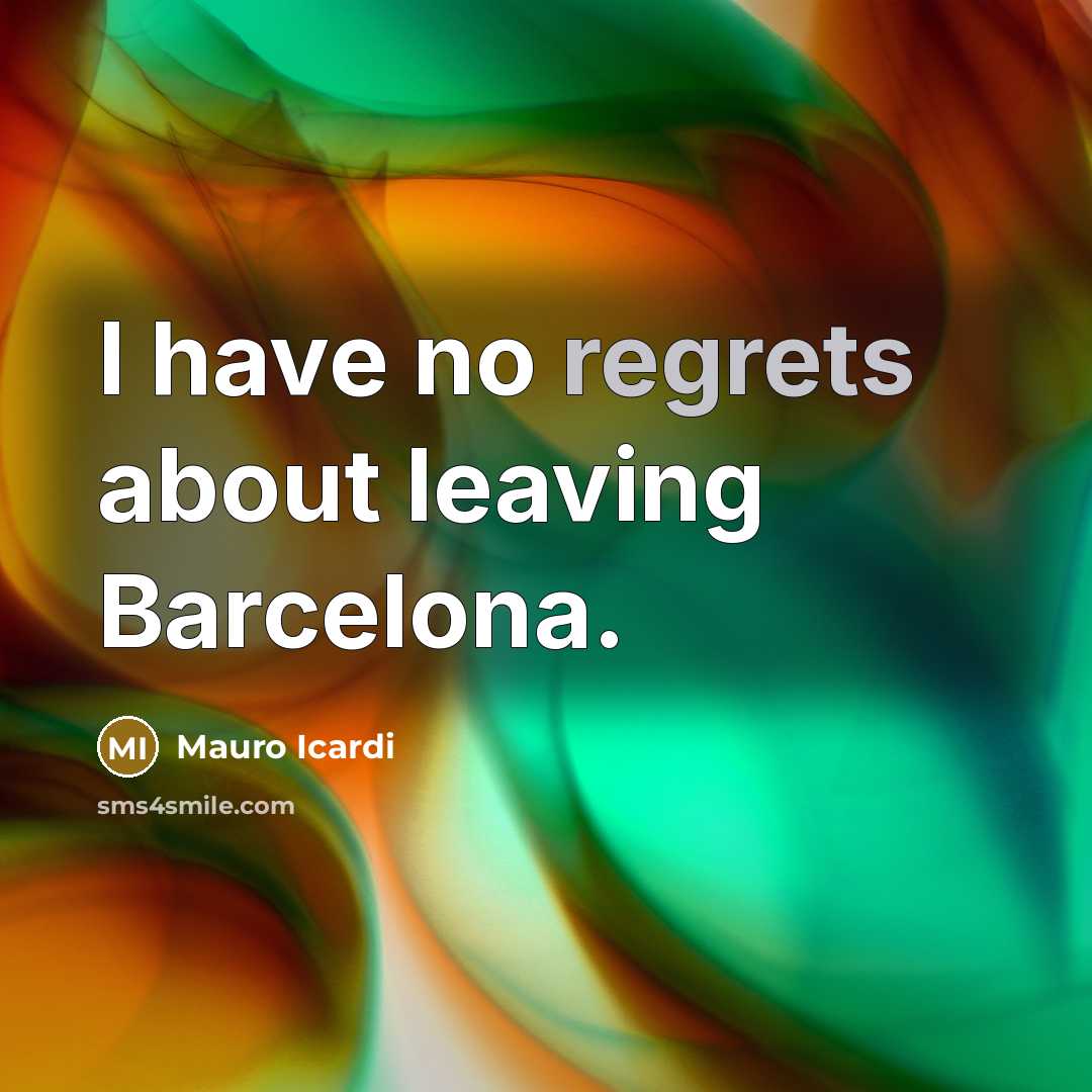 “I have no regrets about leaving Barcelona.” quote by Mauro Icardi