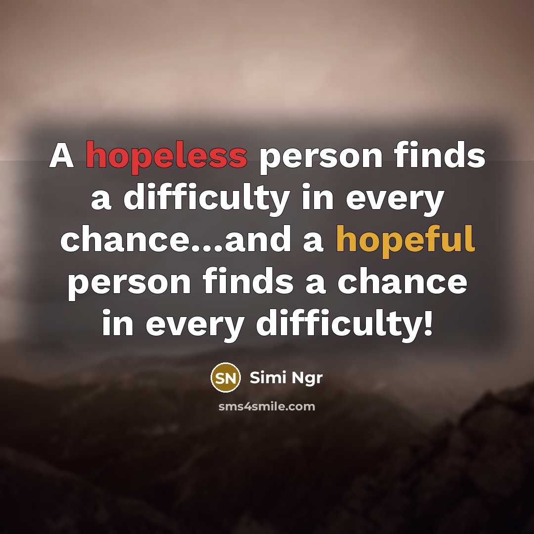 “A hopeless person finds a difficulty in every chance…and a hopeful person finds a chance in every difficulty!” quote by Simi Ngr