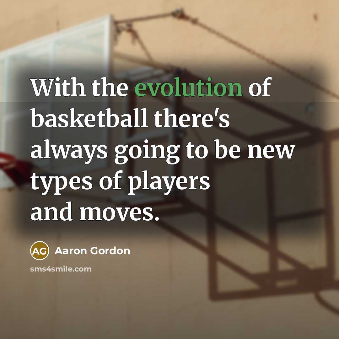 “With the evolution of basketball there's always going to be new types of players and moves.” quote by Aaron Gordon