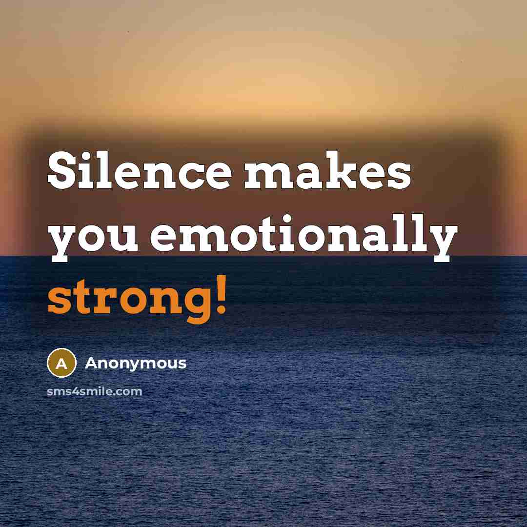 “Silence makes you emotionally strong!” quote by Anonymous