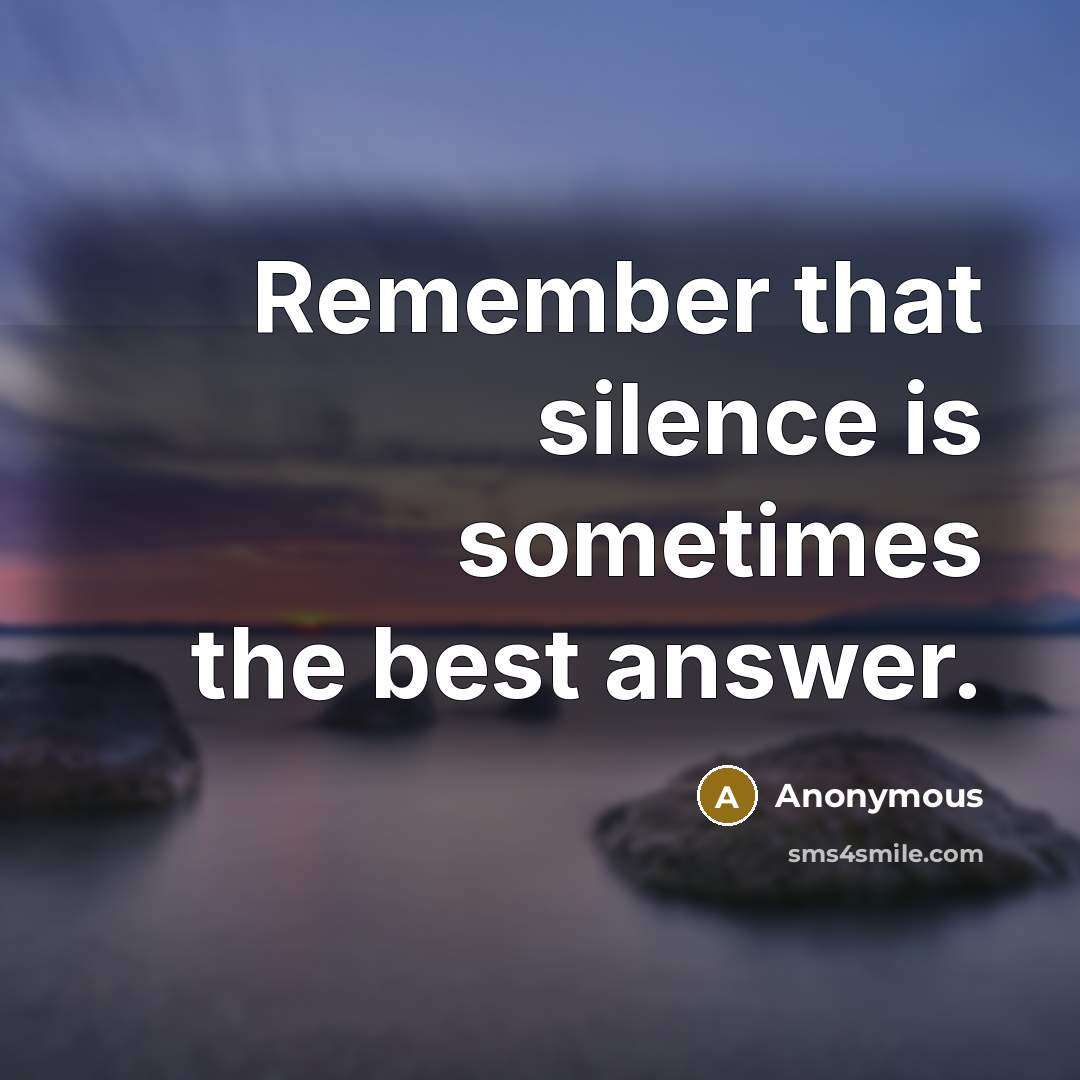 “Remember that silence is sometimes the best answer.” quote by Anonymous