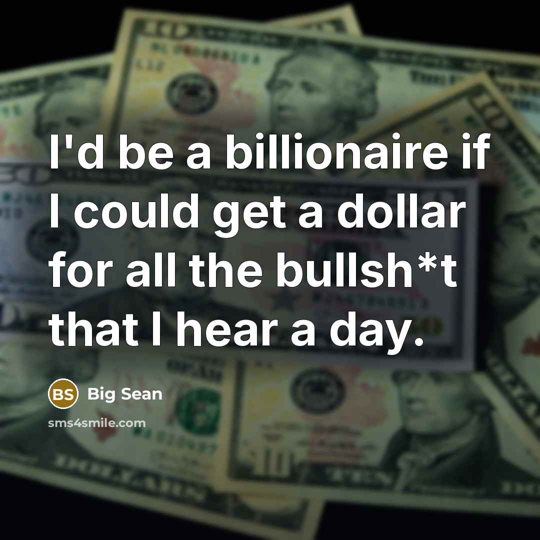 “I'd be a billionaire if I could get a dollar for all the bullsh*t that I hear a day.” quote by Big Sean