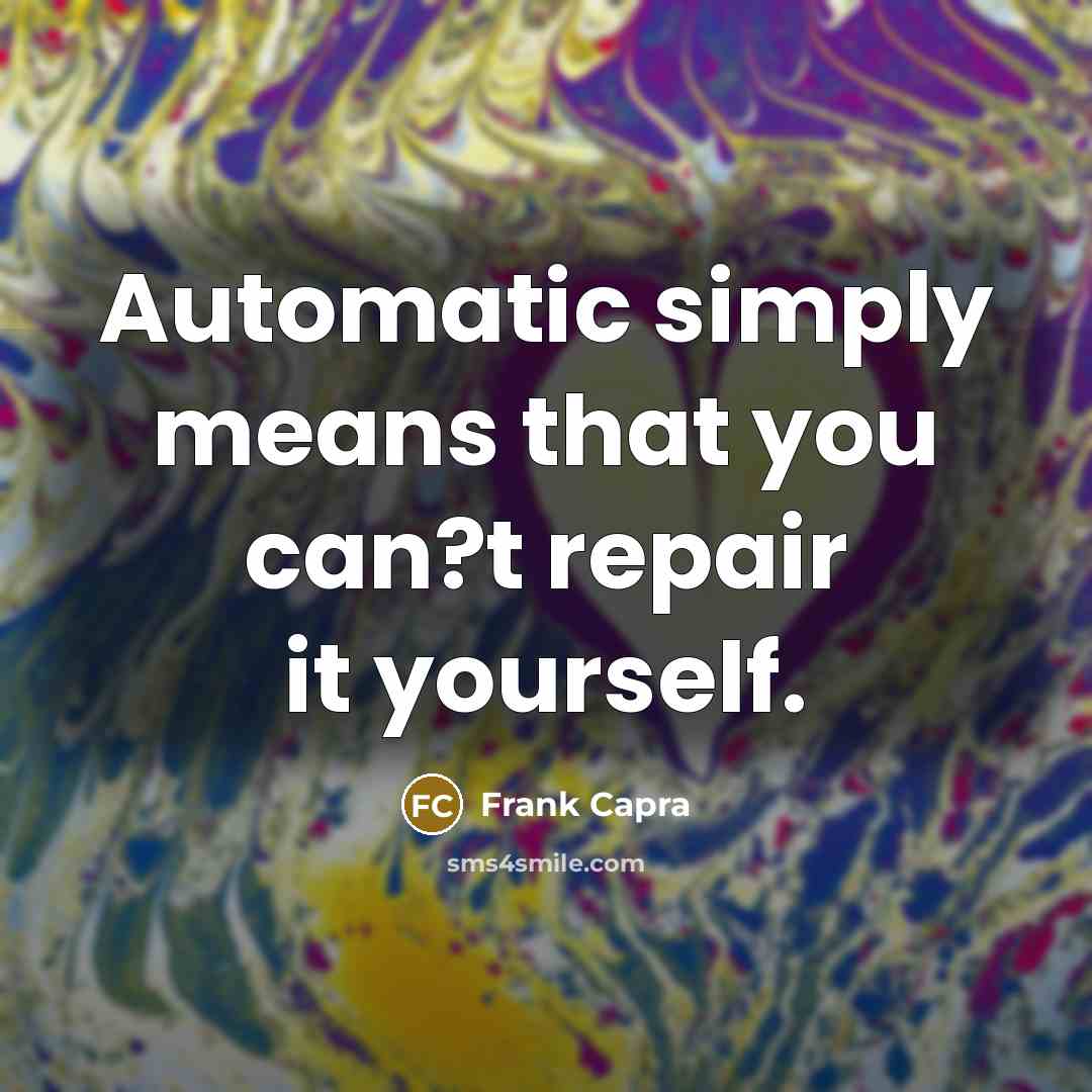 “Automatic simply means that you can?t repair it yourself.” quote by Frank Capra