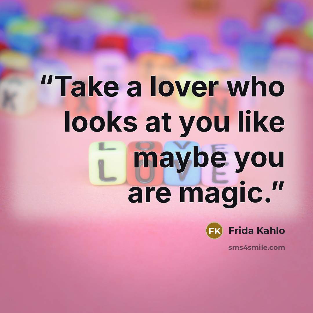“Take a lover who looks at you like maybe you are magic.” quote by Frida Kahlo