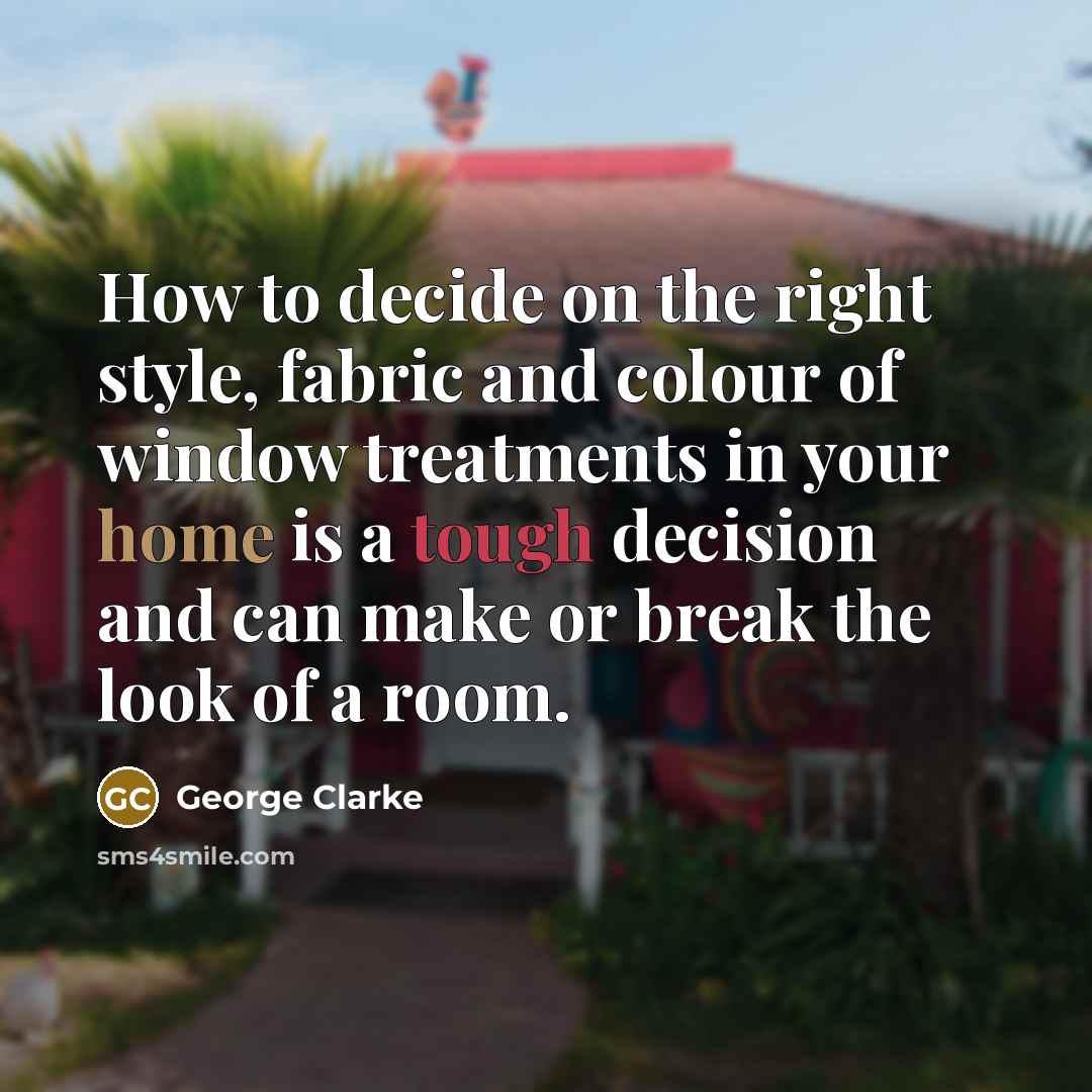 “How to decide on the right style, fabric and colour of window treatments in your home is a tough decision and can make or break the look of a room.” quote by George Clarke