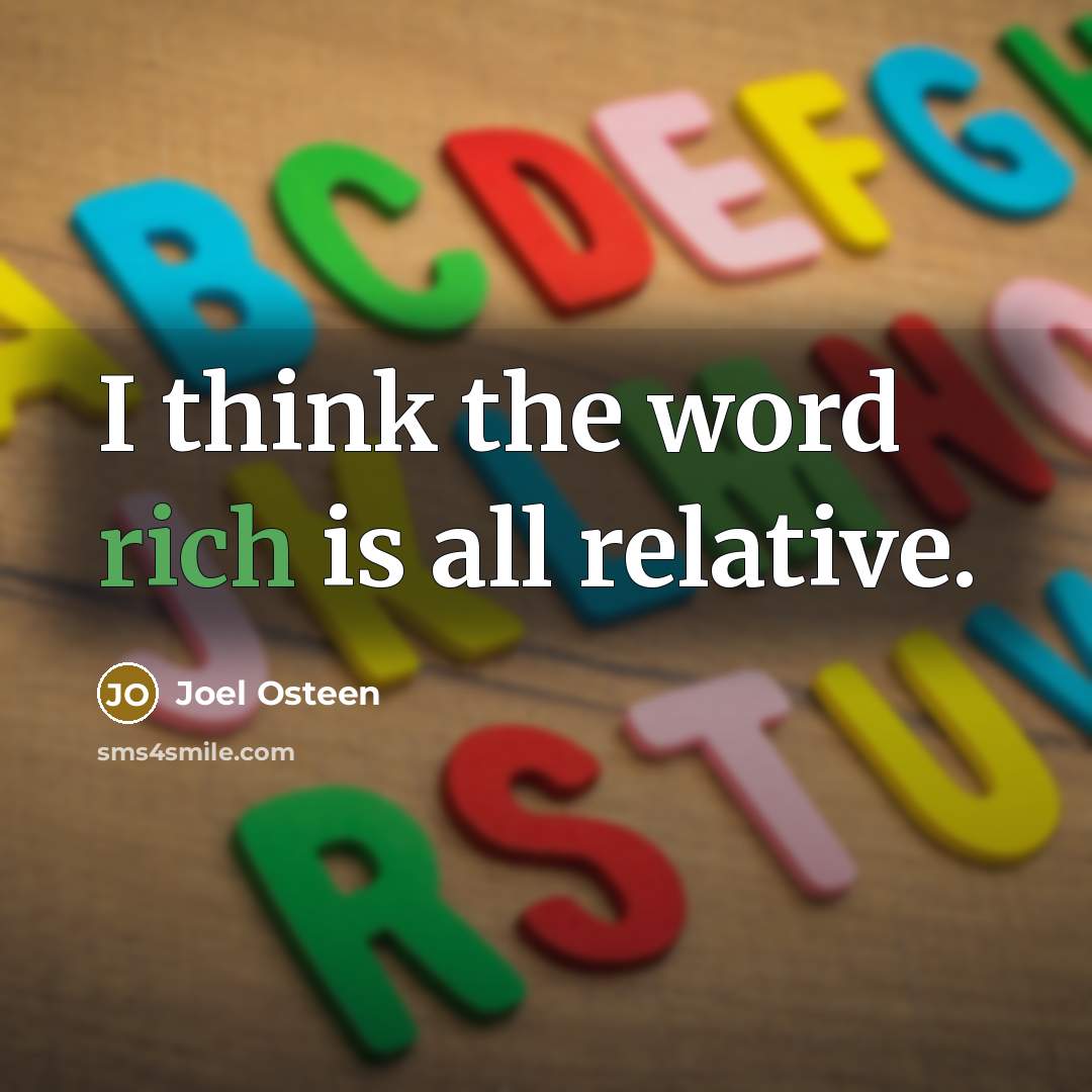 “I think the word rich is all relative.” quote by Joel Osteen