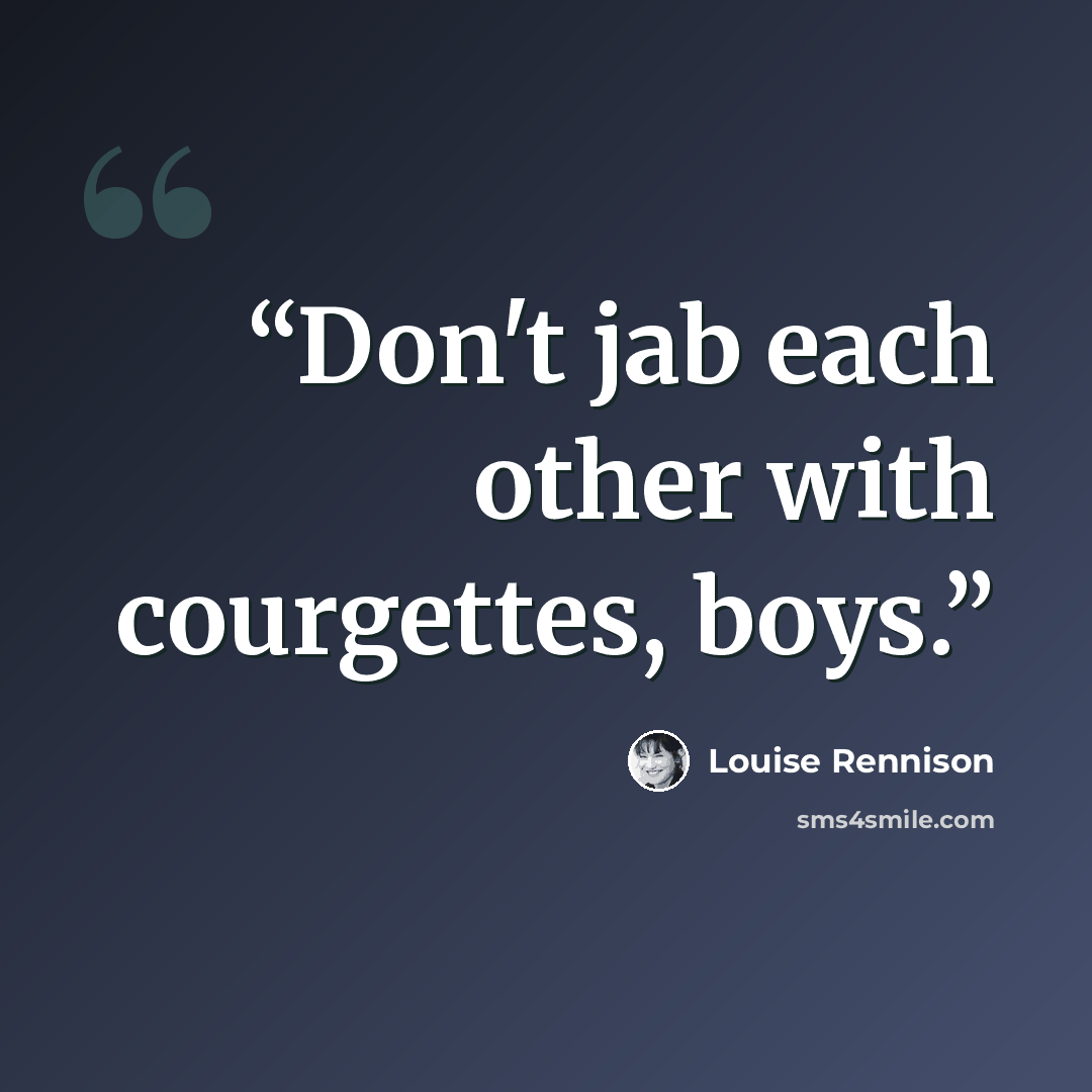 “Don't jab each other with courgettes, boys.” quote by Louise Rennison