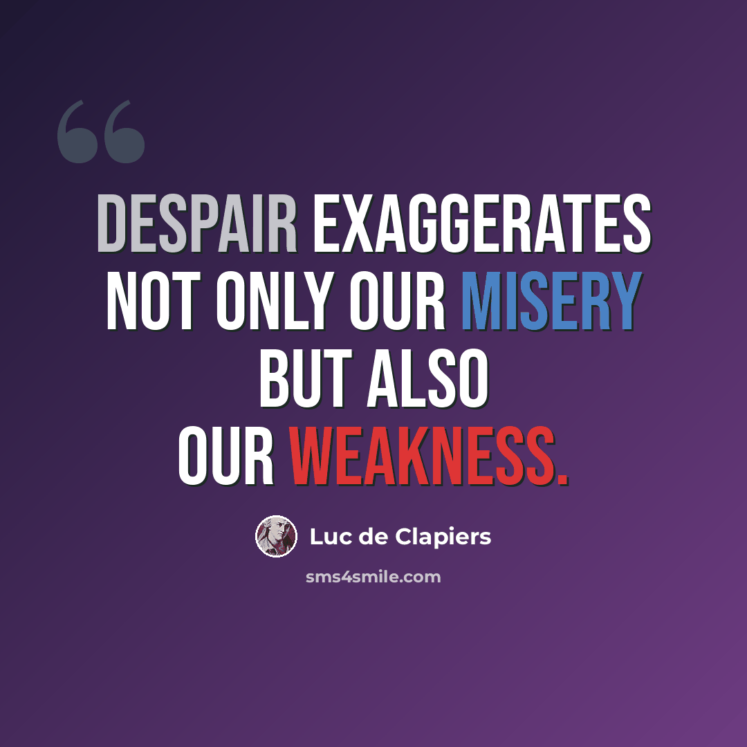 “Despair exaggerates not only our misery but also our weakness.” quote by Luc de Clapiers