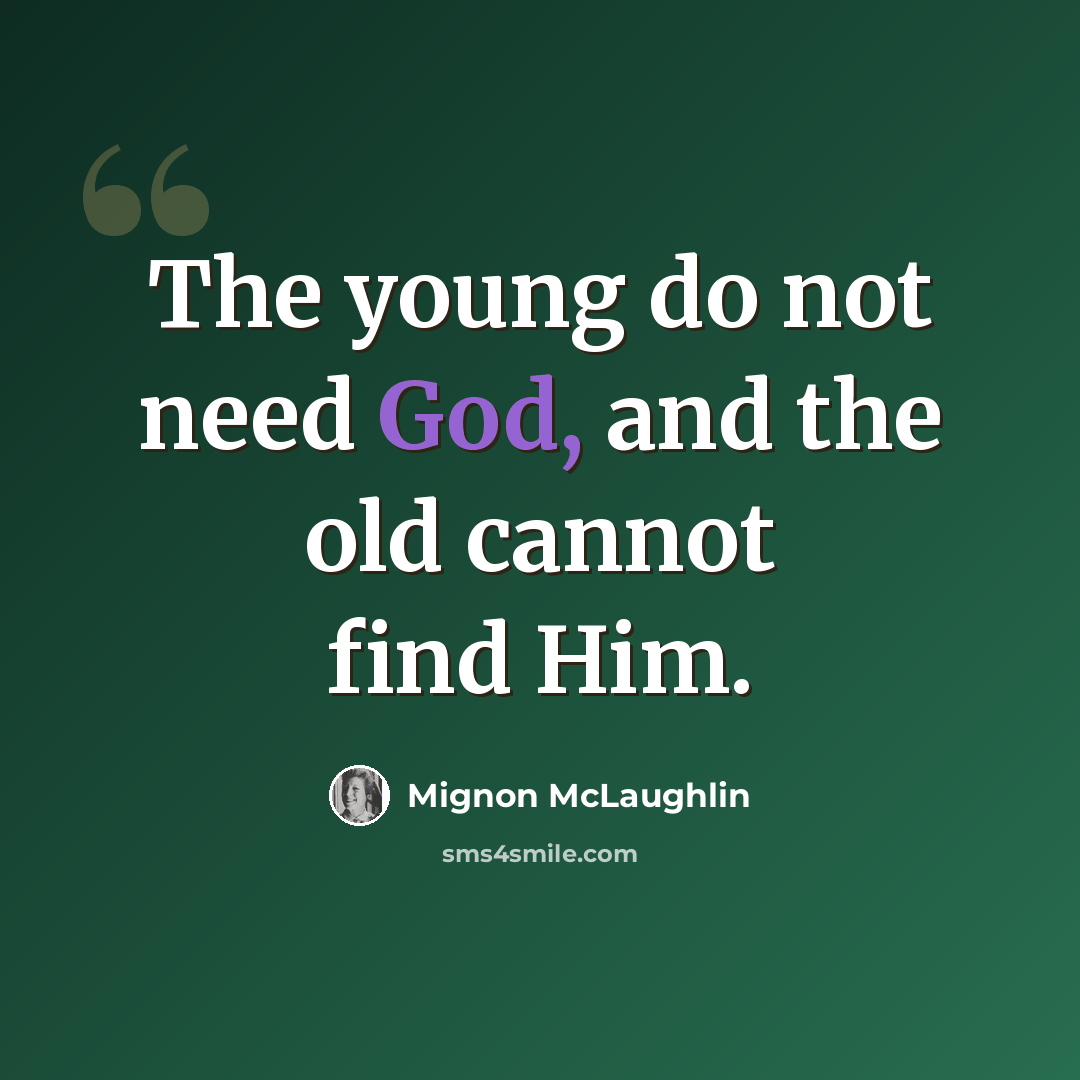 “The young do not need God, and the old cannot find Him.” quote by Mignon McLaughlin