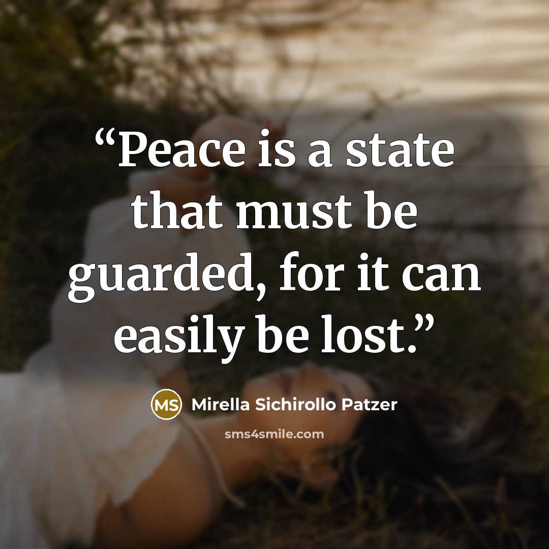 “Peace is a state that must be guarded, for it can easily be lost.” quote by Mirella Sichirollo Patzer