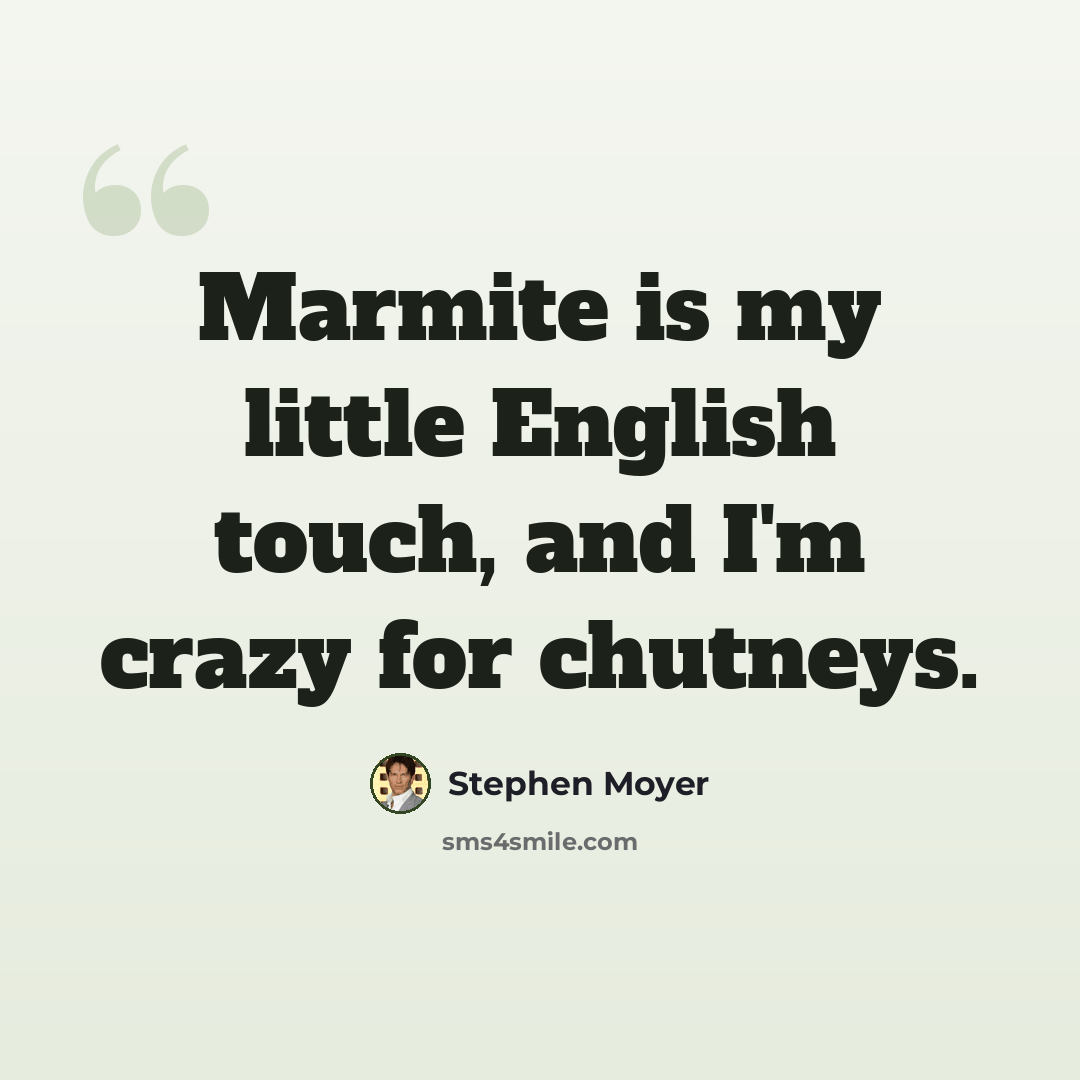 “Marmite is my little English touch, and I'm crazy for chutneys.” quote by Stephen Moyer