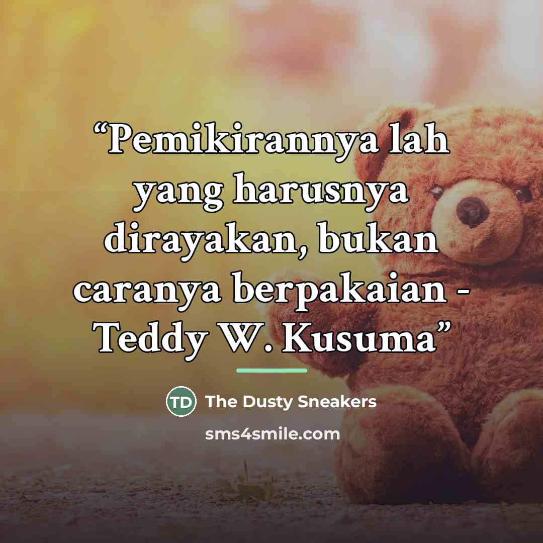 “Pemikirannya lah yang harusnya dirayakan, bukan caranya berpakaian - Teddy W. Kusuma” quote by The Dusty Sneakers