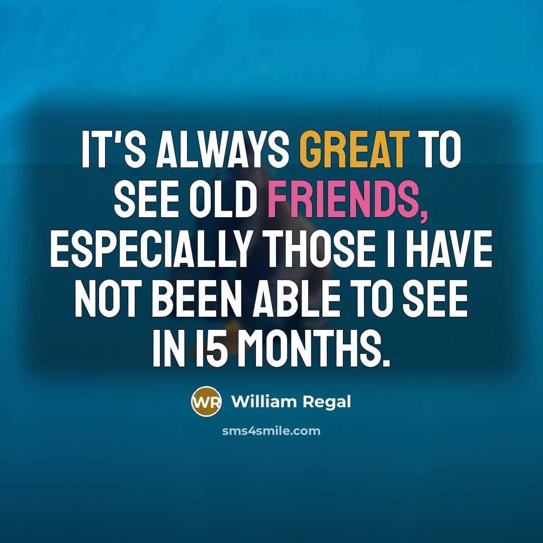 “It's always great to see old friends, especially those I have not been able to see in 15 months.” quote by William Regal