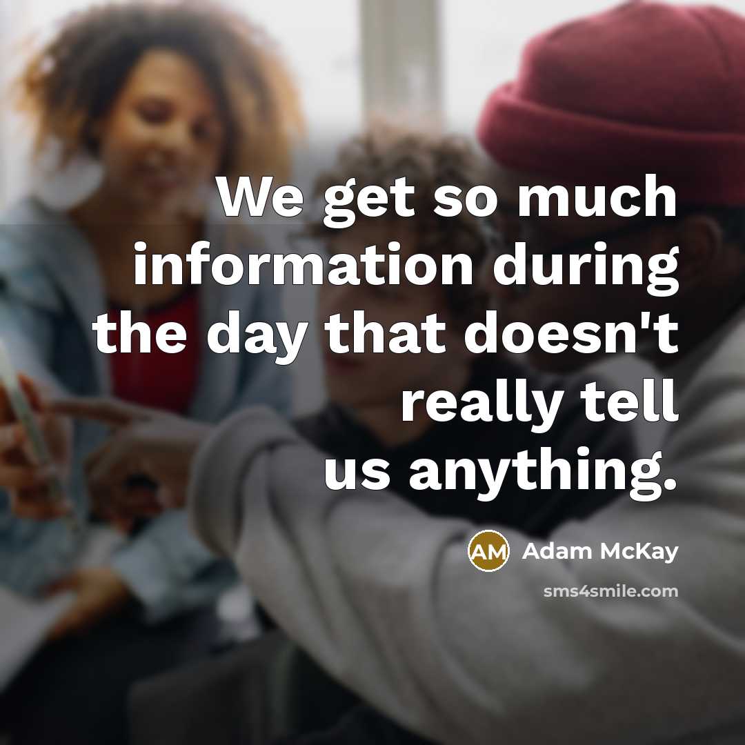 “We get so much information during the day that doesn't really tell us anything.” quote by Adam McKay