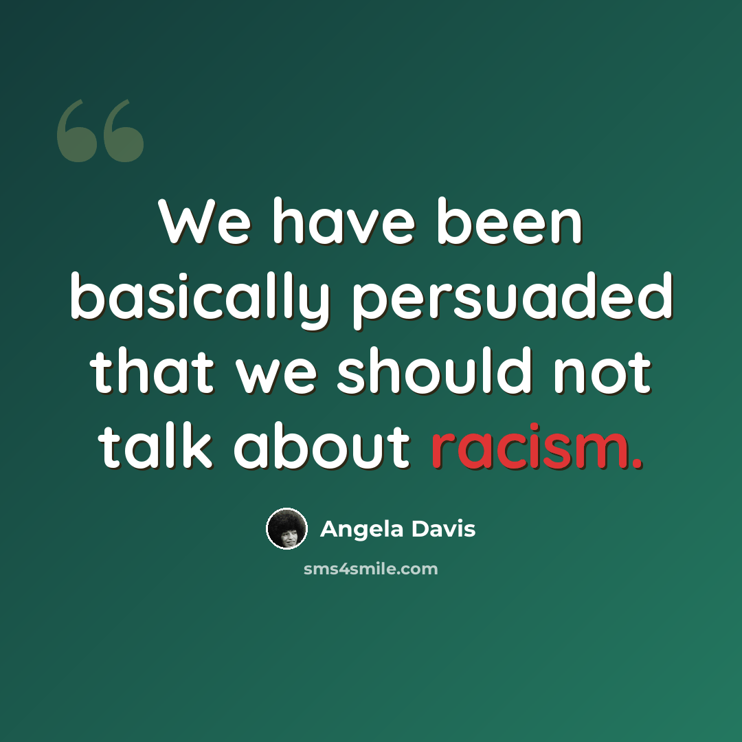 “We have been basically persuaded that we should not talk about racism.” quote by Angela Davis