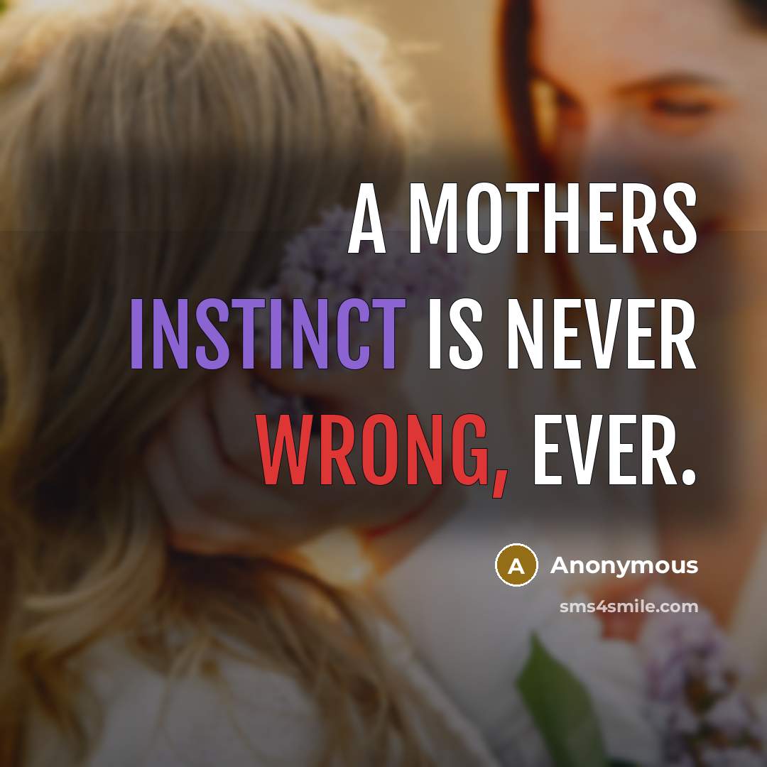 “A mothers instinct is never wrong, ever.” quote by Anonymous