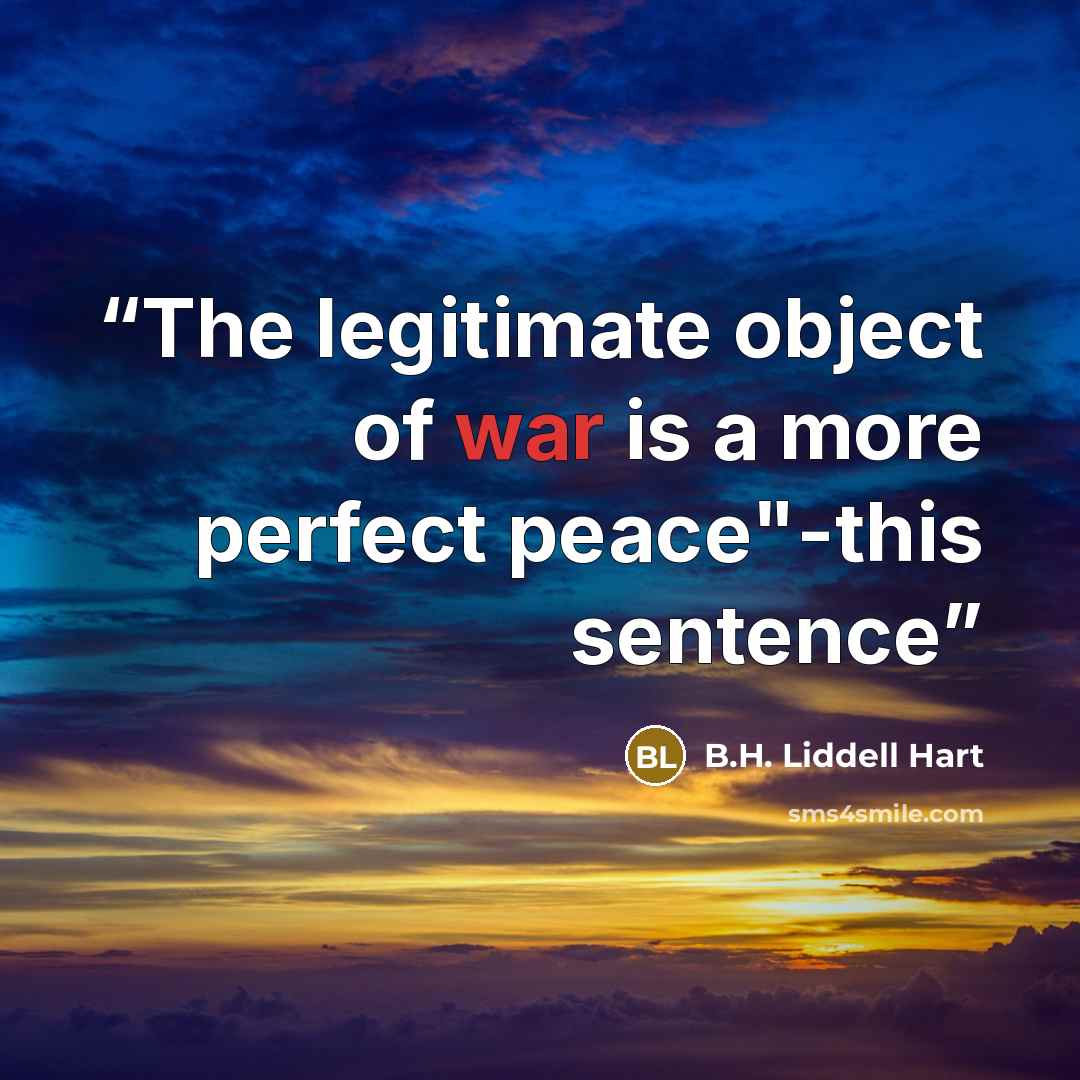“The legitimate object of war is a more perfect peace"-this sentence” quote by B.H. Liddell Hart