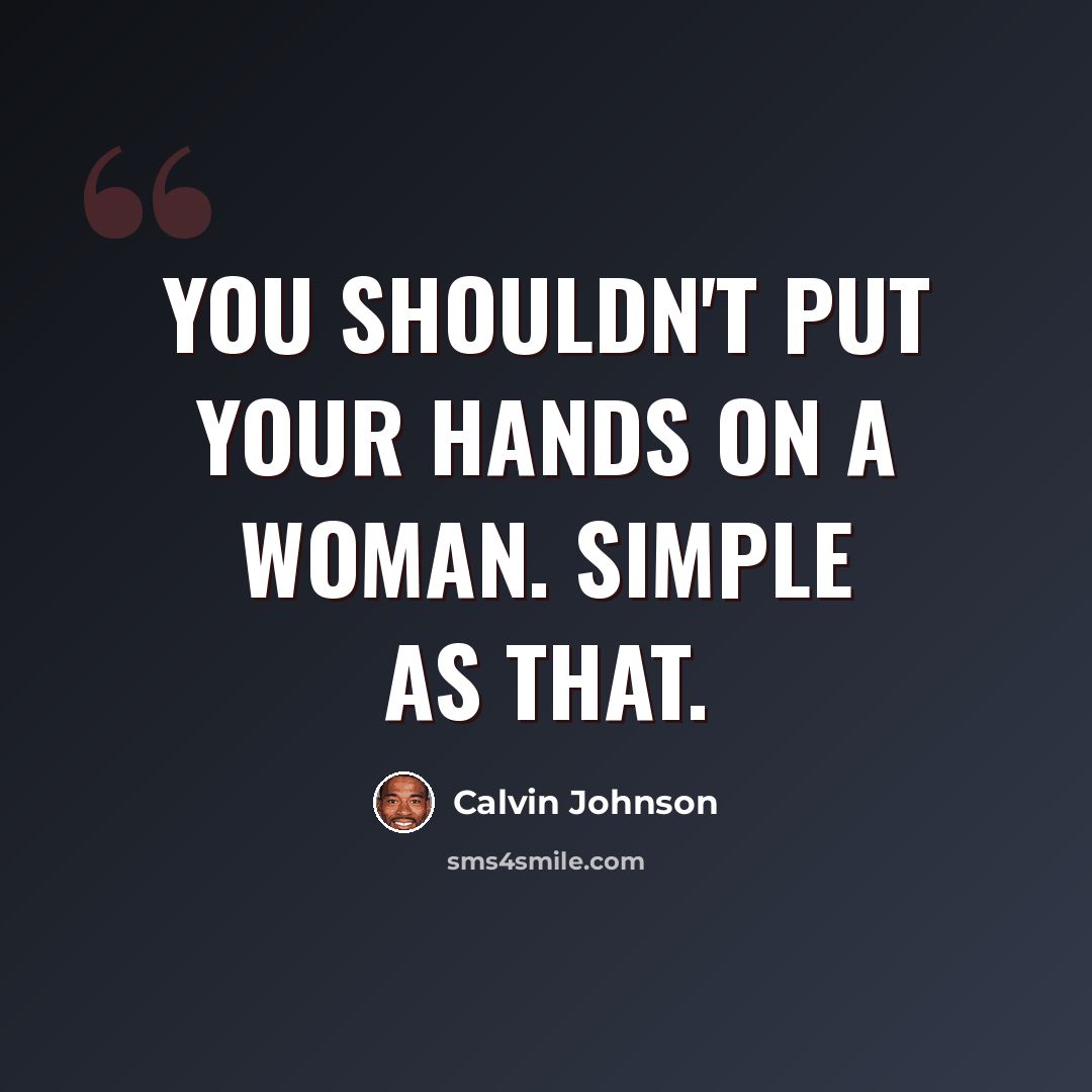 “You shouldn't put your hands on a woman. Simple as that.” quote by Calvin Johnson