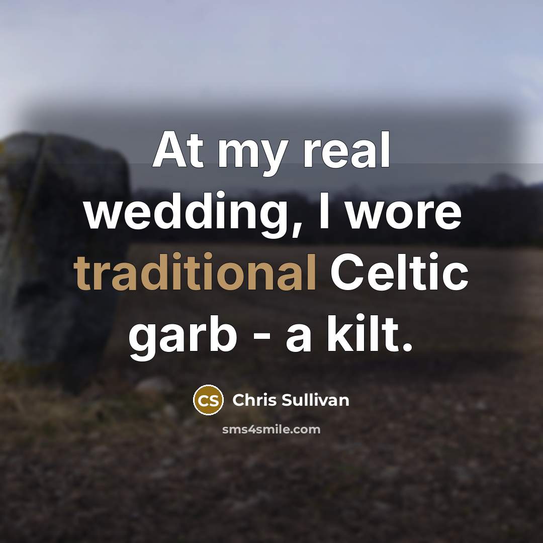 “At my real wedding, I wore traditional Celtic garb - a kilt.” quote by Chris Sullivan