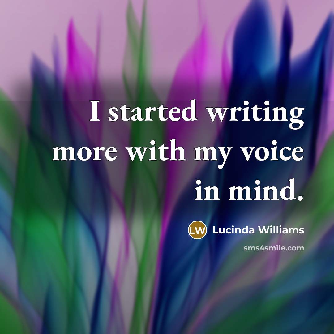 “I started writing more with my voice in mind.” quote by Lucinda Williams
