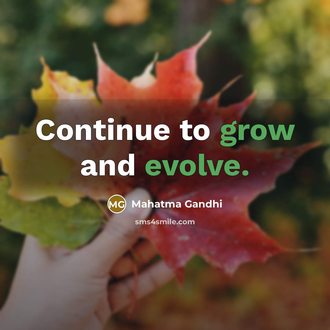 “Continue to grow and evolve.” quote by Mahatma Gandhi