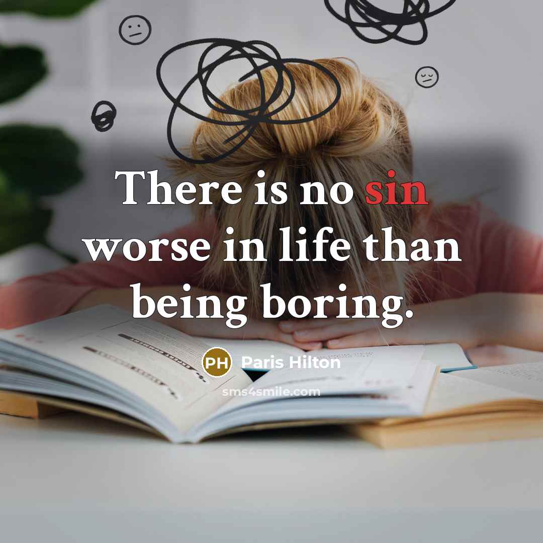 “There is no sin worse in life than being boring.” quote by Paris Hilton