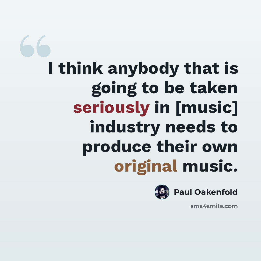 “I think anybody that is going to be taken seriously in [music] industry needs to produce their own original music.” quote by Paul Oakenfold