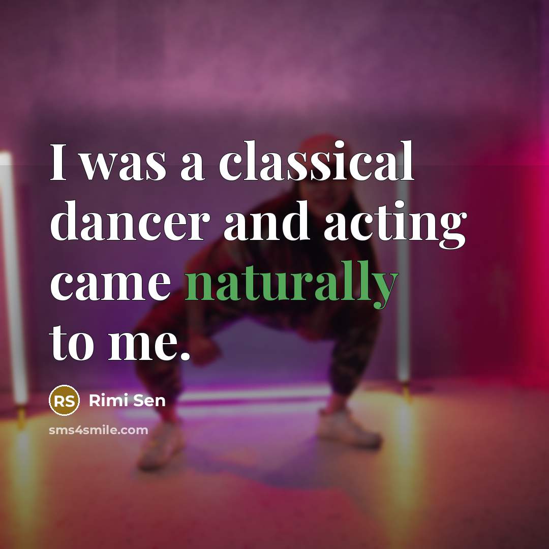“I was a classical dancer and acting came naturally to me.” quote by Rimi Sen