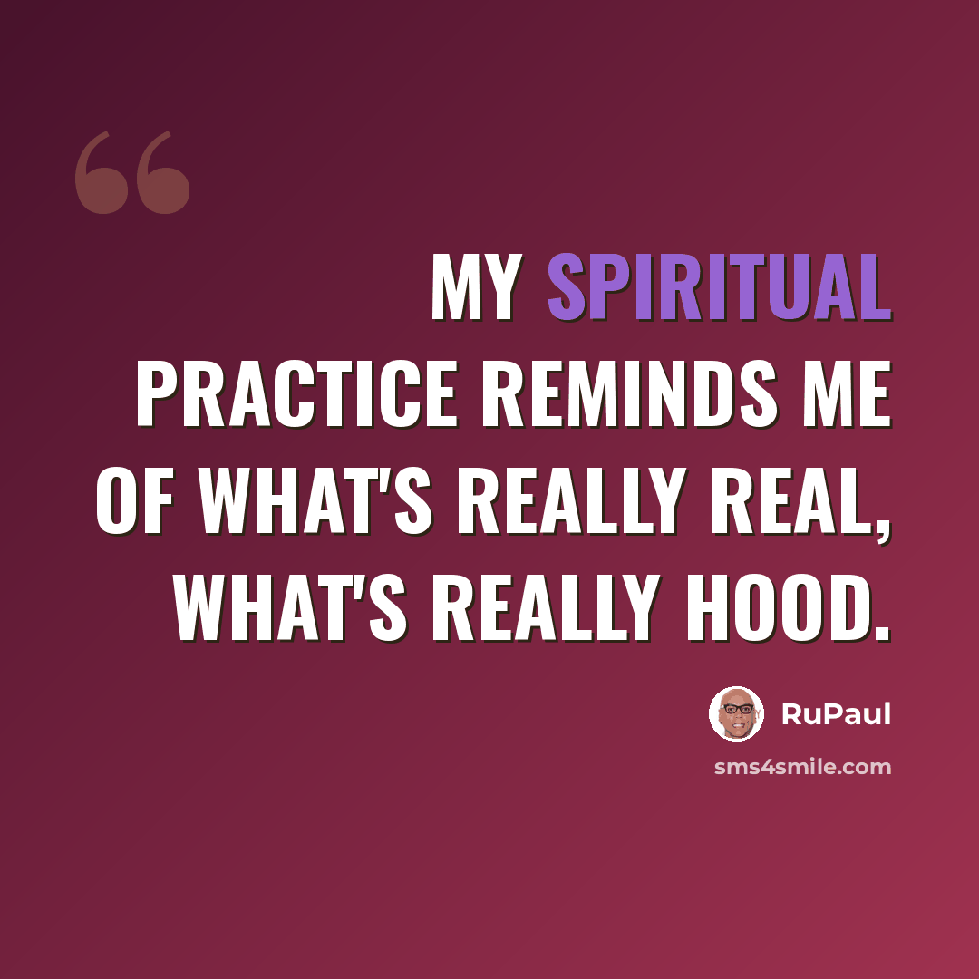 “My spiritual practice reminds me of what's really real, what's really hood.” quote by RuPaul