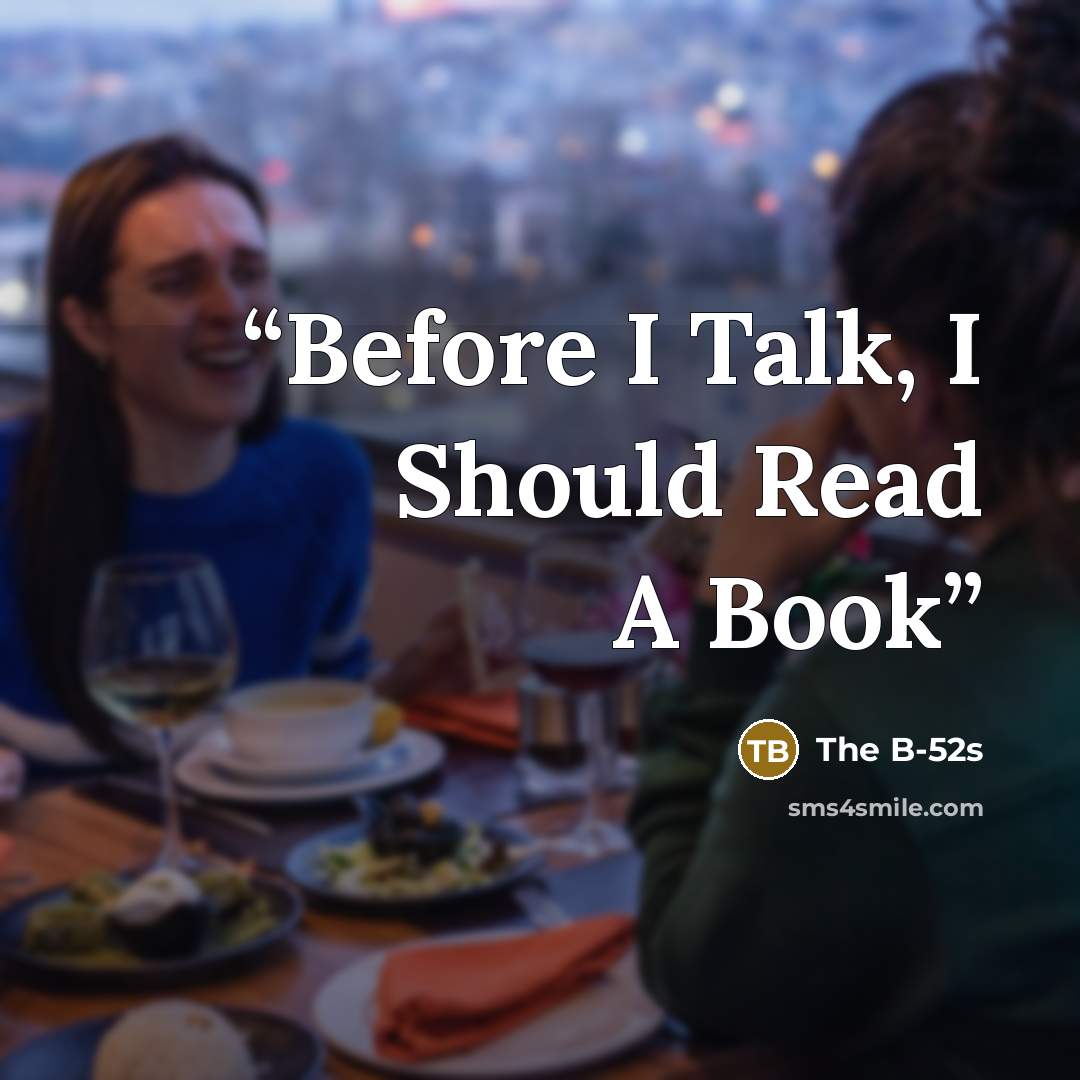 “Before I Talk, I Should Read A Book” quote by The B-52s