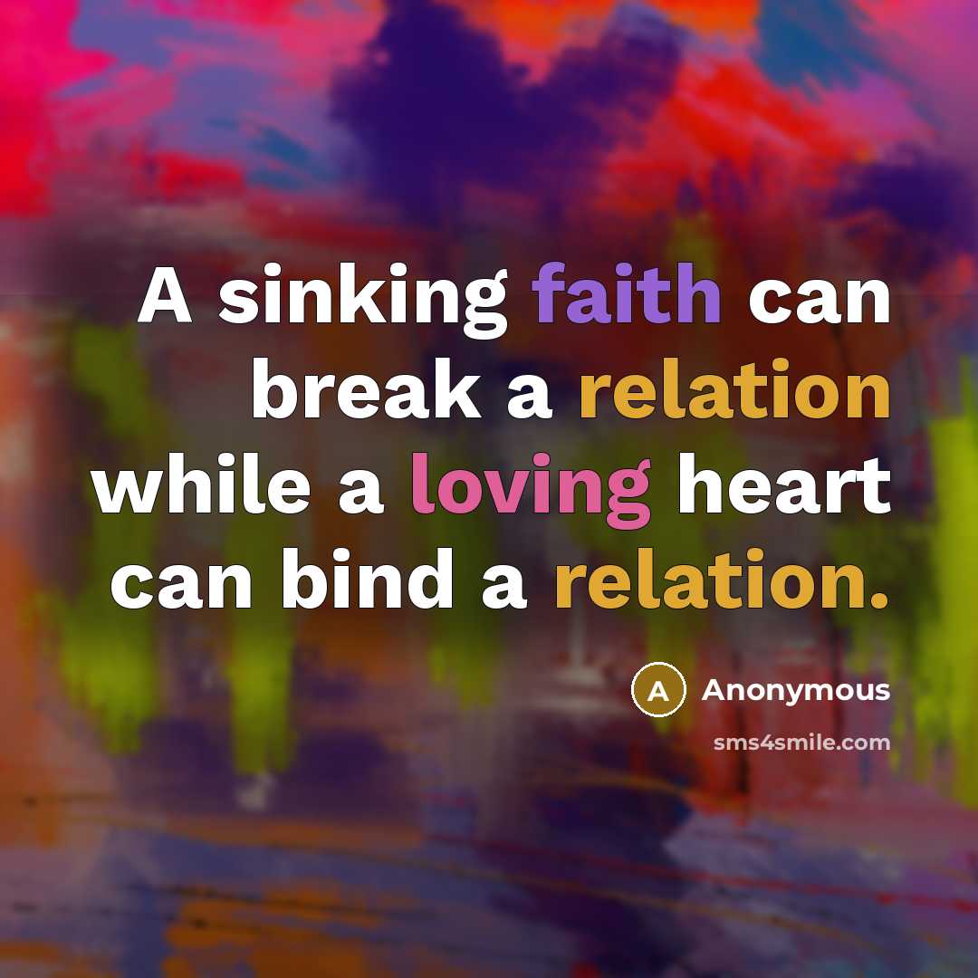 “A sinking faith can break a relation while a loving heart can bind a relation.” quote by Anonymous