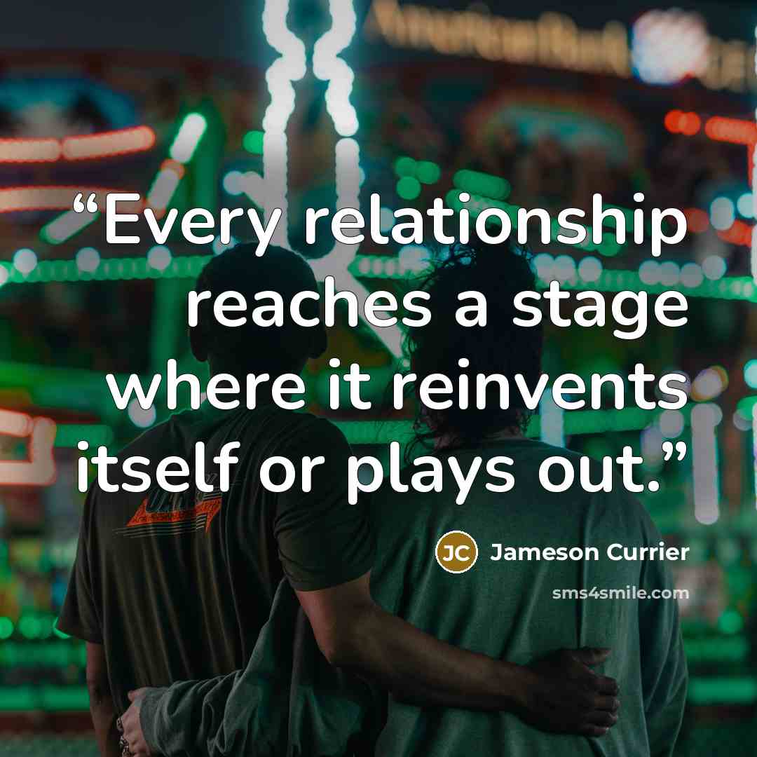 “Every relationship reaches a stage where it reinvents itself or plays out.” quote by Jameson Currier
