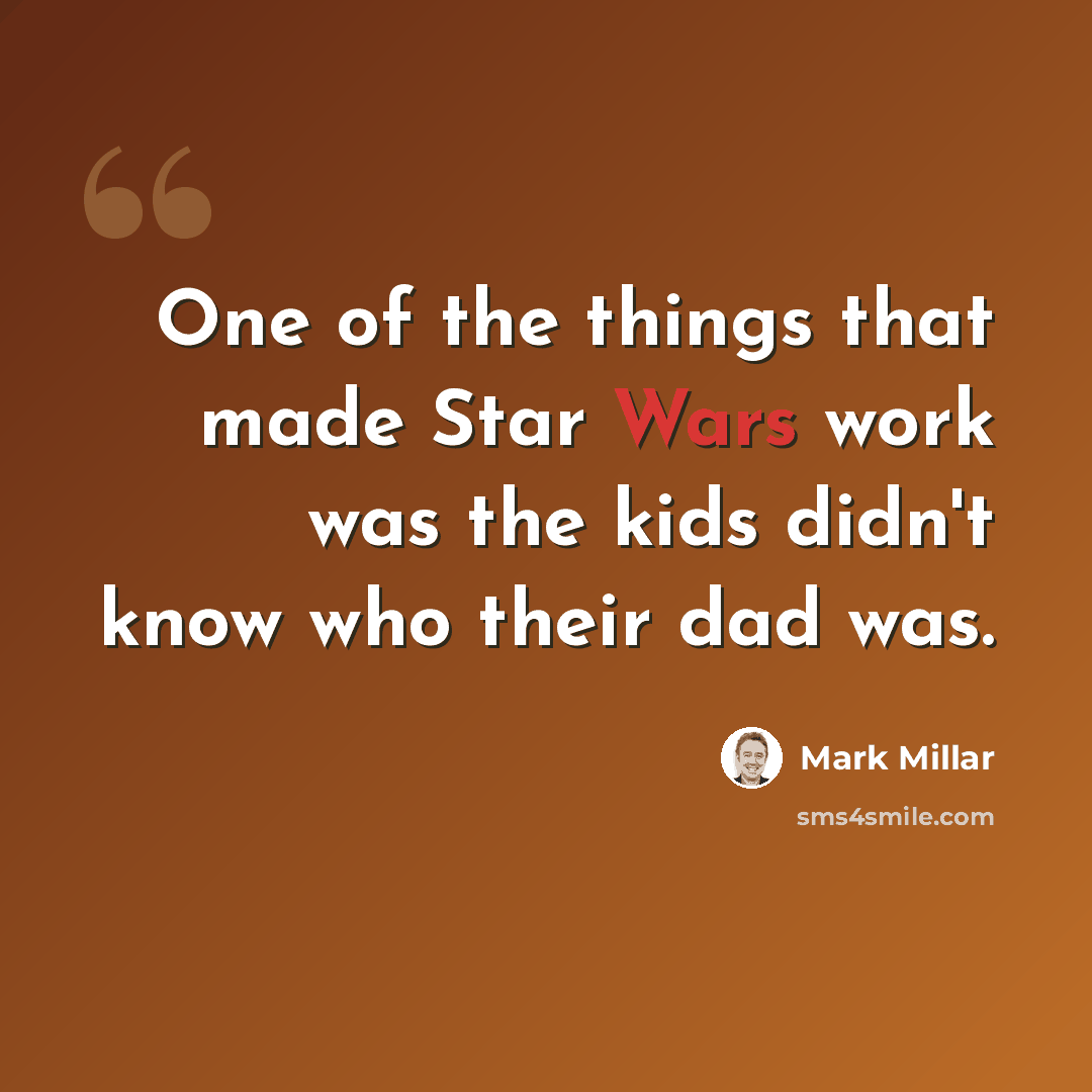 “One of the things that made Star Wars work was the kids didn't know who their dad was.” quote by Mark Millar