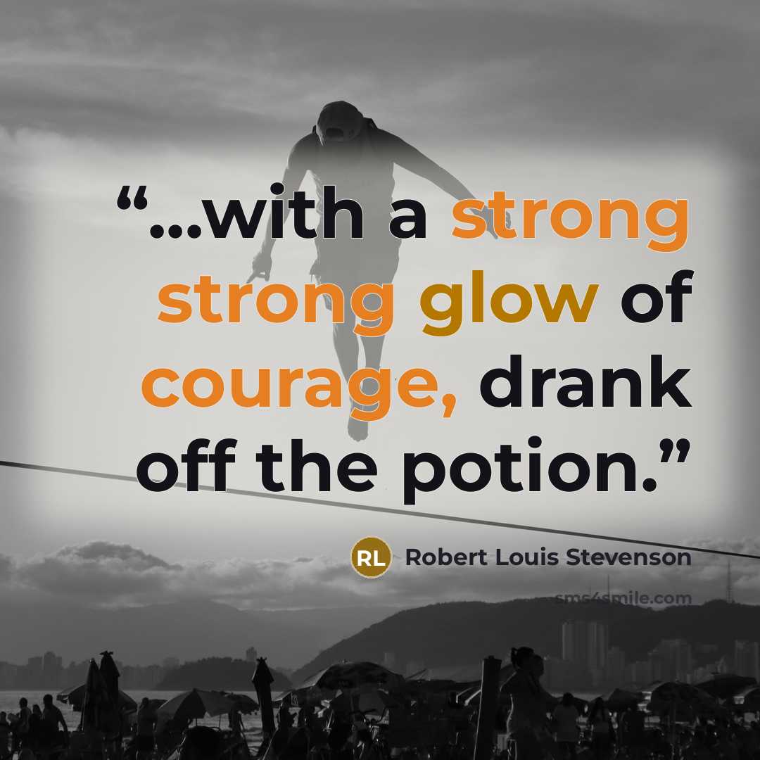 “...with a strong strong glow of courage, drank off the potion.” quote by Robert Louis Stevenson