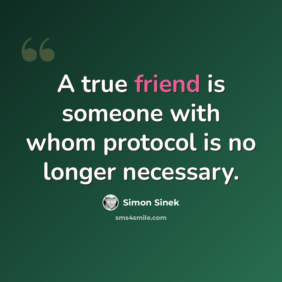 “A true friend is someone with whom protocol is no longer necessary.” quote by Simon Sinek